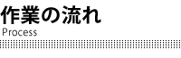 作業の流れ